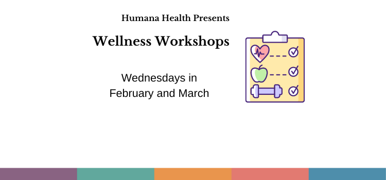 Humana Health Presents Wellness Workshops: Wednesdays in February and March.